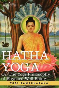 Cover image for Hatha Yoga Or, the Yogi Philosophy of Physical Well-Being