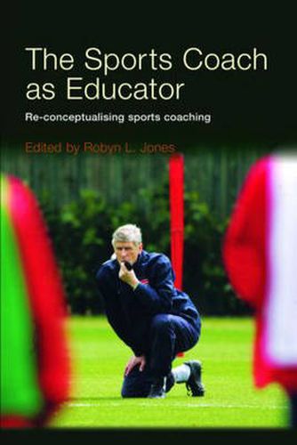 Cover image for The Sports Coach as Educator: Re-conceptualising Sports Coaching