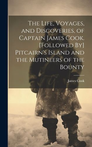 Cover image for The Life, Voyages, and Discoveries, of Captain James Cook. [Followed By] Pitcairn's Island and the Mutineers of the Bounty