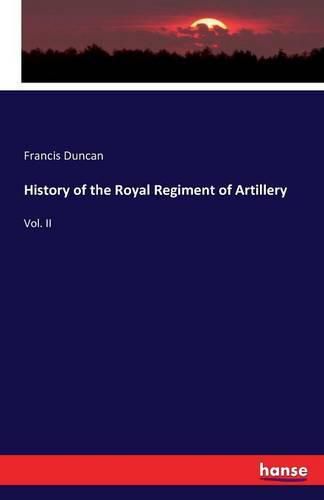 History of the Royal Regiment of Artillery: Vol. II