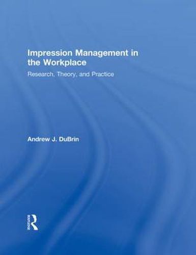 Cover image for Impression Management in the Workplace: Research, Theory and Practice