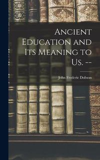 Cover image for Ancient Education and Its Meaning to Us. --