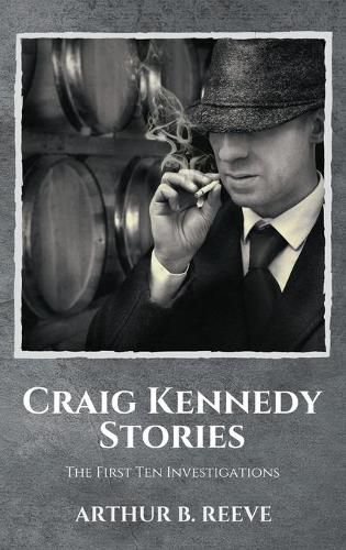 Craig Kennedy Stories: The First Ten Investigations