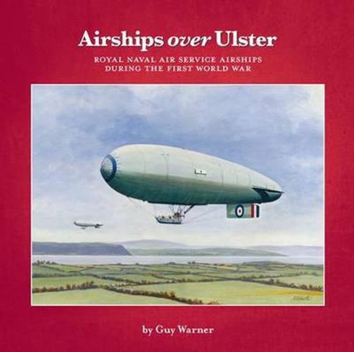 Cover image for Airships Over Ulster: Royal Naval Air Service Airships During the First World War