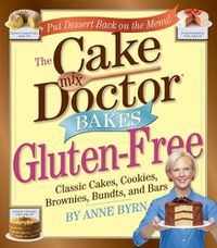 Cover image for The Cake Mix Doctors Bakes Gluten-Free: 76 Luscious Cakes, Bundts, Cookies, Brownies, and Bars