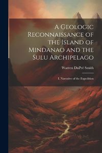 Cover image for A Geologic Reconnaissance of the Island of Mindanao and the Sulu Archipelago