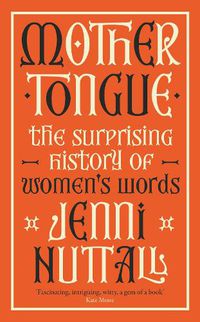 Cover image for Mother Tongue: The surprising history of women's words