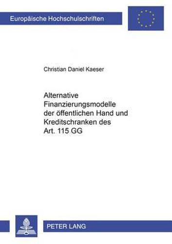 Cover image for Alternative Finanzierungsmodelle Der Oeffentlichen Hand Und Kreditschranken Des Art. 115 Gg