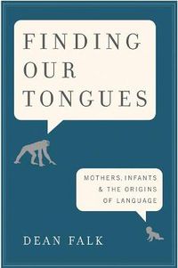 Cover image for Finding Our Tongues: Mothers, Infants, and the Origins of Language