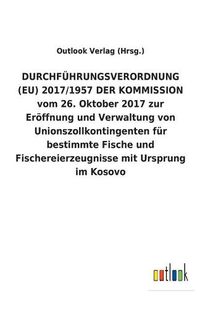 Cover image for DURCHFUEHRUNGSVERORDNUNG (EU) 2017/1957 DER KOMMISSION vom 26. Oktober 2017 zur Eroeffnung und Verwaltung von Unionszollkontingenten fur bestimmte Fische und Fischereierzeugnisse mit Ursprung im Kosovo