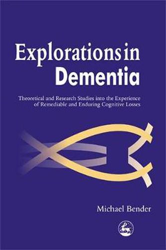 Cover image for Explorations in Dementia: Theoretical and Research Studies into the Experience of Remediable and Enduring Cognitive Losses