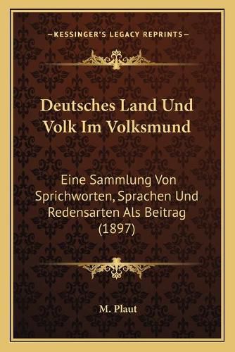 Deutsches Land Und Volk Im Volksmund: Eine Sammlung Von Sprichworten, Sprachen Und Redensarten ALS Beitrag (1897)