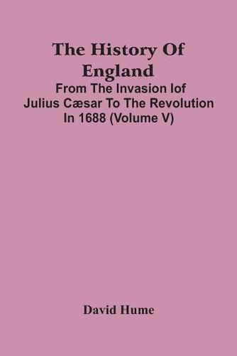 Cover image for The History Of England: From The Invasion Iof Julius Caesar To The Revolution In 1688 (Volume V)