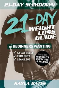 Cover image for 21-Day Slim Down: The 21-Day Weight Loss Guide for Beginners Wanting A Flat Belly, Firm Butt & Lean Legs (Includes Workouts, Exercises & Recipes)