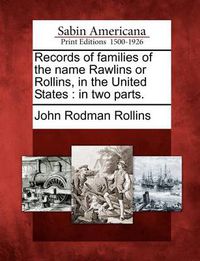 Cover image for Records of Families of the Name Rawlins or Rollins, in the United States: In Two Parts.