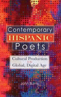 Cover image for Contemporary Hispanic Poets: Cultural Production in the Global, Digital Age