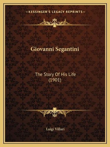 Giovanni Segantini: The Story of His Life (1901)