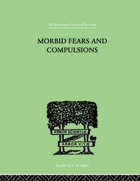 Cover image for Morbid Fears And Compulsions: THEIR PSYCHOLOGY AND PSYCHOANALYTIC TREATMENT