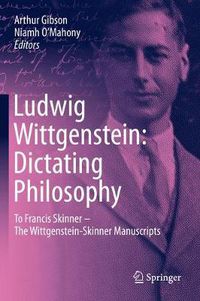 Cover image for Ludwig Wittgenstein: Dictating Philosophy: To Francis Skinner - The Wittgenstein-Skinner Manuscripts