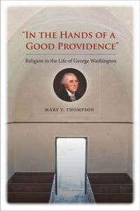 Cover image for In the Hands of a Good Providence: Religion in the Life of George Washington