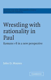 Cover image for Wrestling with Rationality in Paul: Romans 1-8 in a New Perspective