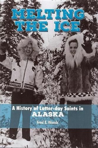 Cover image for Melting the Ice: A History of Latter-Day Saints in Alaska