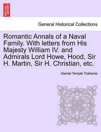 Cover image for Romantic Annals of a Naval Family. with Letters from His Majesty William IV. and Admirals Lord Howe, Hood, Sir H. Martin, Sir H. Christian, Etc.