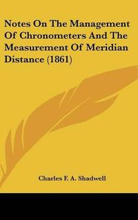 Cover image for Notes on the Management of Chronometers and the Measurement of Meridian Distance (1861)