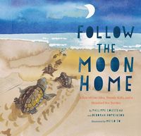 Cover image for Follow the Moon Home: A Tale of One Idea, Twenty Kids, and a Hundred Sea Turtles