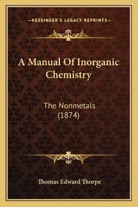 Cover image for A Manual of Inorganic Chemistry: The Nonmetals (1874)