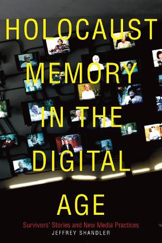 Cover image for Holocaust Memory in the Digital Age: Survivors' Stories and New Media Practices