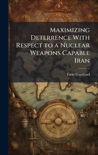 Cover image for Maximizing Deterrence With Respect to a Nuclear Weapons Capable Iran