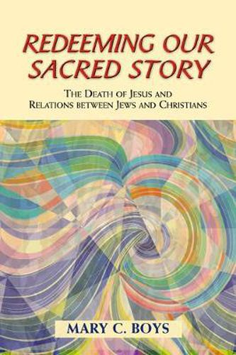 Cover image for Redeeming Our Sacred Story: The Death of Jesus and Relations between Jews and Christians