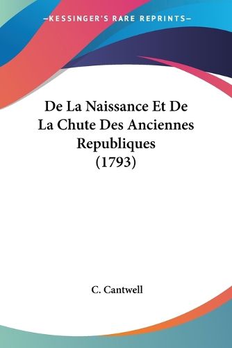 Cover image for de La Naissance Et de La Chute Des Anciennes Republiques (1793)