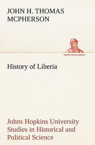 Cover image for History of Liberia Johns Hopkins University Studies in Historical and Political Science