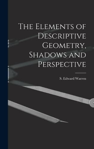 The Elements of Descriptive Geometry, Shadows and Perspective