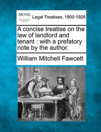 Cover image for A Concise Treatise on the Law of Landlord and Tenant: With a Prefatory Note by the Author.