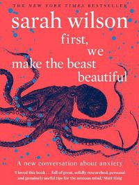 Cover image for First, We Make the Beast Beautiful: A new conversation about anxiety