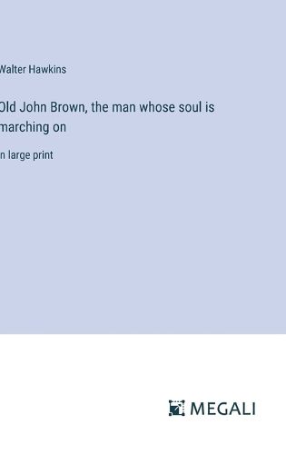 Cover image for Old John Brown, the man whose soul is marching on