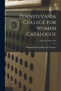 Cover image for Pennsylvania College for Women Catalogue; 1905/06-1909/1910