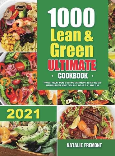 Cover image for 1000 Lean and Green Ultimate Cookbook: 1000-Day Fueling Hacks & Lean and Green Recipes to Help You Keep Healthy and Lose Weight. With 5 & 1 and 4 & 2 & 1 Meal Plan