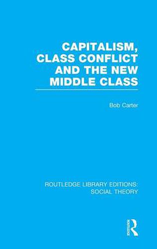 Cover image for Capitalism, Class Conflict and the New Middle Class (RLE Social Theory)