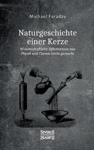 Cover image for Naturgeschichte einer Kerze: Wissenschaftliche Erkenntnisse aus Physik und Chemie leicht gemacht