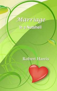 Cover image for Marriage in a Nutshell: Proverbs About Marriage Selected with Commentaries from the Biblical Book of Proverbs and Other Sources