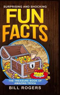 Cover image for Surprising and Shocking Fun Facts - Hardcover Version: The Treasure Book of Amazing Trivia: Bonus Travel Trivia Book Included (Trivia Books, Games and Quizzes 1)