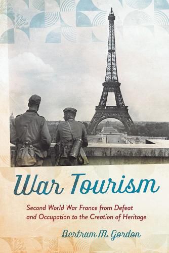Cover image for War Tourism: Second World War France from Defeat and Occupation to the Creation of Heritage