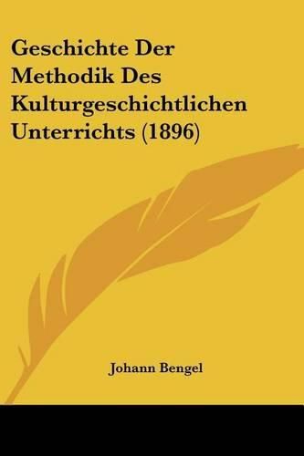 Geschichte Der Methodik Des Kulturgeschichtlichen Unterrichts (1896)