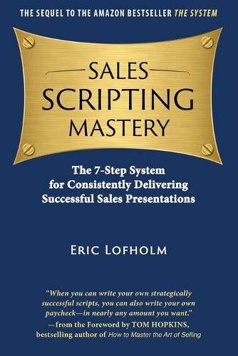 Sales Scripting Mastery: The 7-Step System for Consistently Delivering Successful Sales Presentations