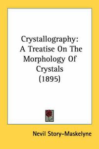 Cover image for Crystallography: A Treatise on the Morphology of Crystals (1895)