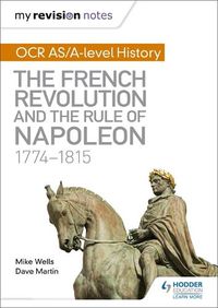 Cover image for My Revision Notes: OCR AS/A-level History: The French Revolution and the rule of Napoleon 1774-1815